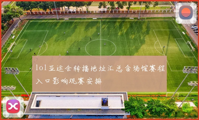 lol亚运会转播地址汇总含场馆赛程入口影响观赛安排
